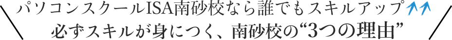 パソコンスクールISA南砂校なら誰でもスキルアップ。必ずスキルが身につく、南砂校の3つの理由