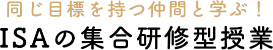 同じ目標を持つ仲間と学ぶ！ISAの集合研修型授業