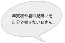 年賀状や暑中見舞いを自分で書きたいBさん・・・