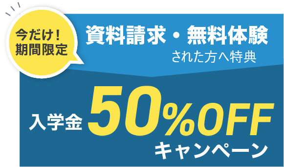 【今だけ!期間限定】資料請求・無料体験された方へ特典:入学金50%OFFキャンペーン