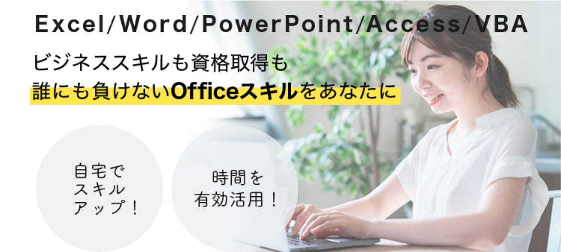 ビジネススキルも、資格取得も誰にも負けないOfficeスキルをあなたに｜自宅でスキルアップ！時間を有効活用！